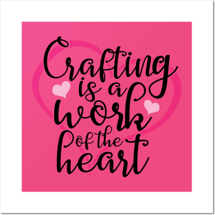 Crafting Is A Work Of The Heart Posters and Art